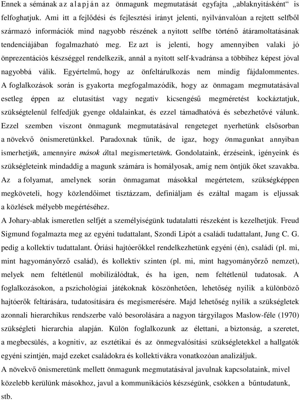 meg. Ez azt is jelenti, hogy amennyiben valaki jó önprezentációs készséggel rendelkezik, annál a nyitott self-kvadránsa a többihez képest jóval nagyobbá válik.