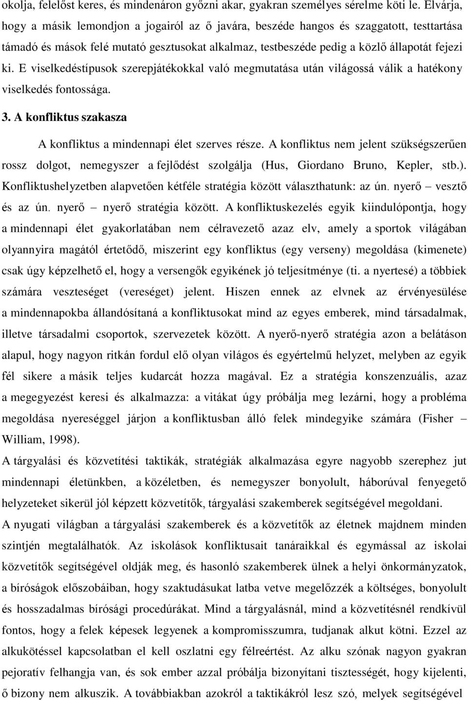 E viselkedéstípusok szerepjátékokkal való megmutatása után világossá válik a hatékony viselkedés fontossága. 3. A konfliktus szakasza A konfliktus a mindennapi élet szerves része.