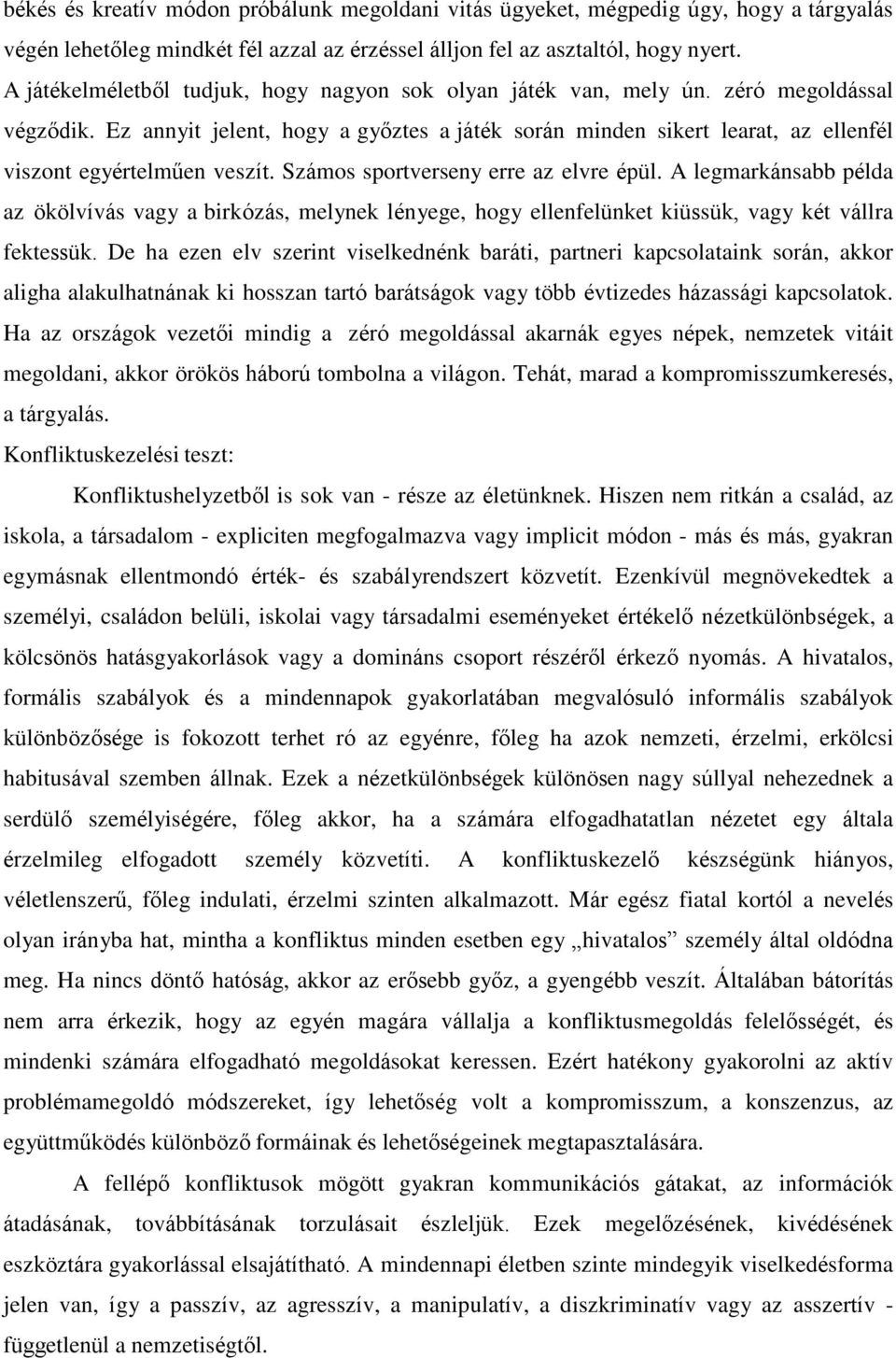 Ez annyit jelent, hogy a győztes a játék során minden sikert learat, az ellenfél viszont egyértelműen veszít. Számos sportverseny erre az elvre épül.