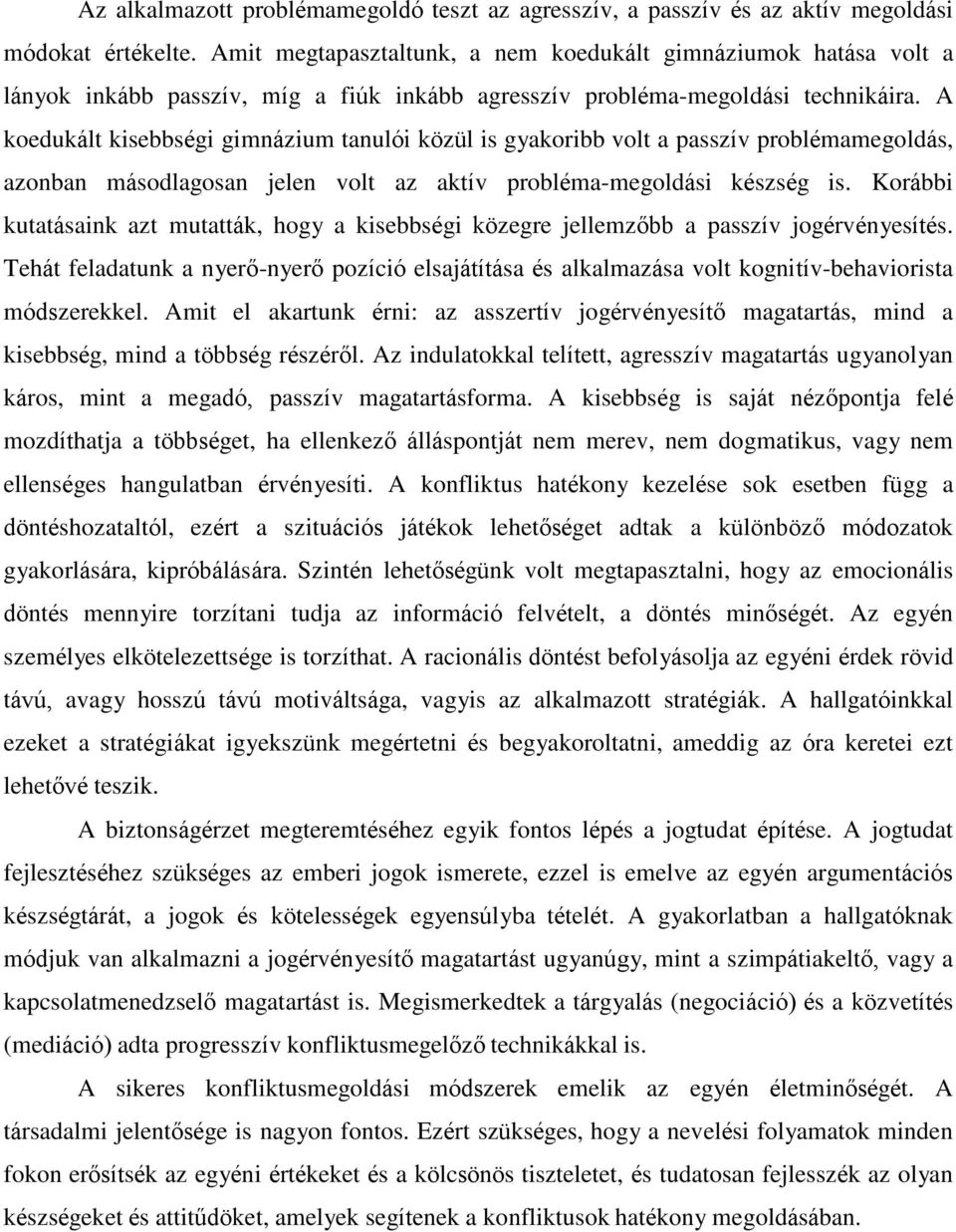 A koedukált kisebbségi gimnázium tanulói közül is gyakoribb volt a passzív problémamegoldás, azonban másodlagosan jelen volt az aktív probléma-megoldási készség is.