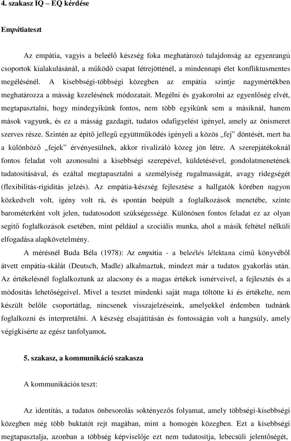 Megélni és gyakorolni az egyenlőség elvét, megtapasztalni, hogy mindegyikünk fontos, nem több egyikünk sem a másiknál, hanem mások vagyunk, és ez a másság gazdagít, tudatos odafigyelést igényel,