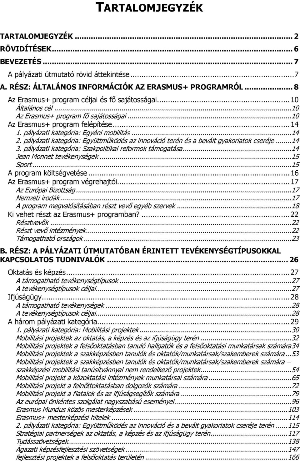 pályázati kategória: Együttműködés az innováció terén és a bevált gyakorlatok cseréje...14 3. pályázati kategória: Szakpolitikai reformok támogatása...14 Jean Monnet tevékenységek...15 Sport.