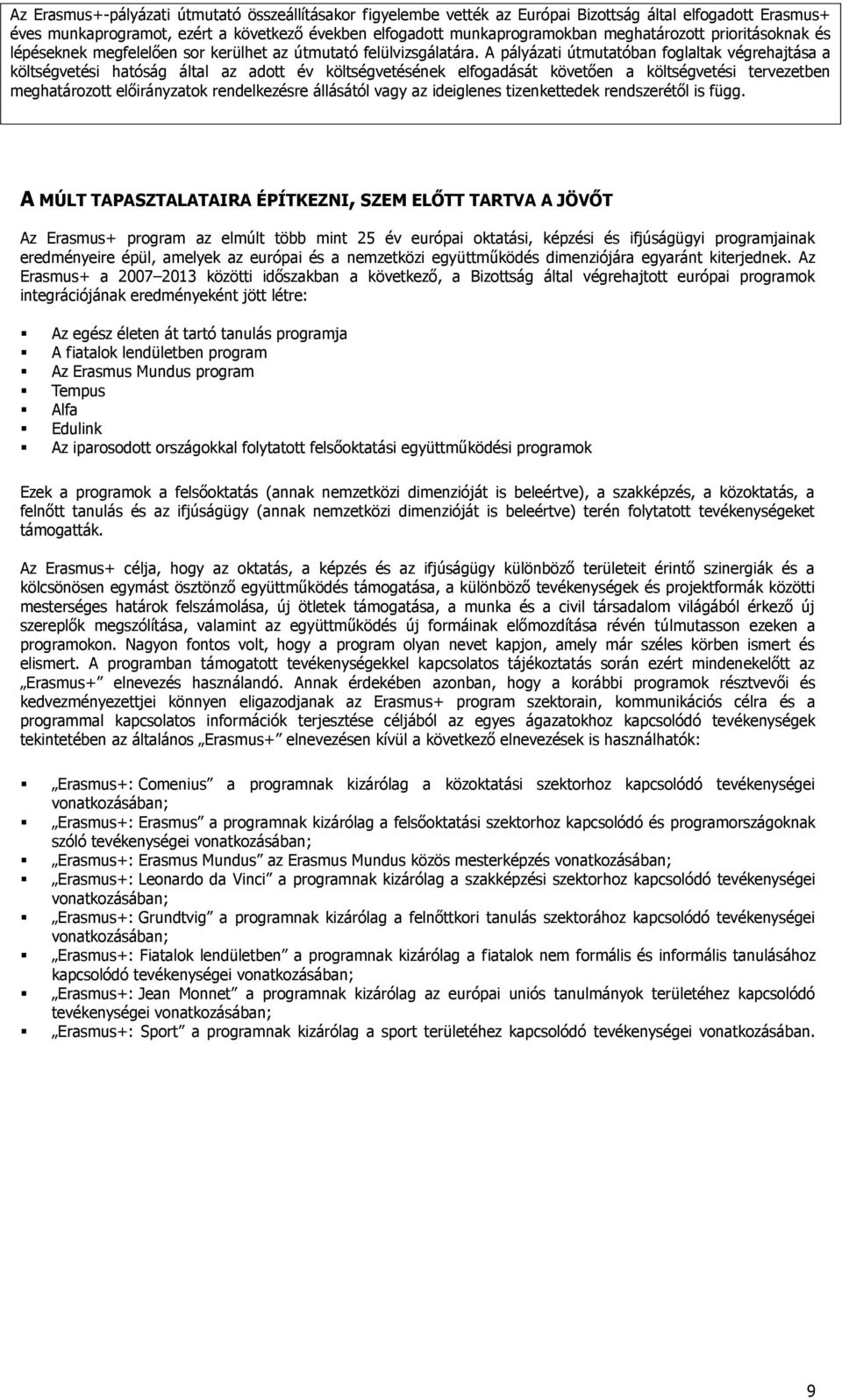 A pályázati útmutatóban foglaltak végrehajtása a költségvetési hatóság által az adott év költségvetésének elfogadását követően a költségvetési tervezetben meghatározott előirányzatok rendelkezésre