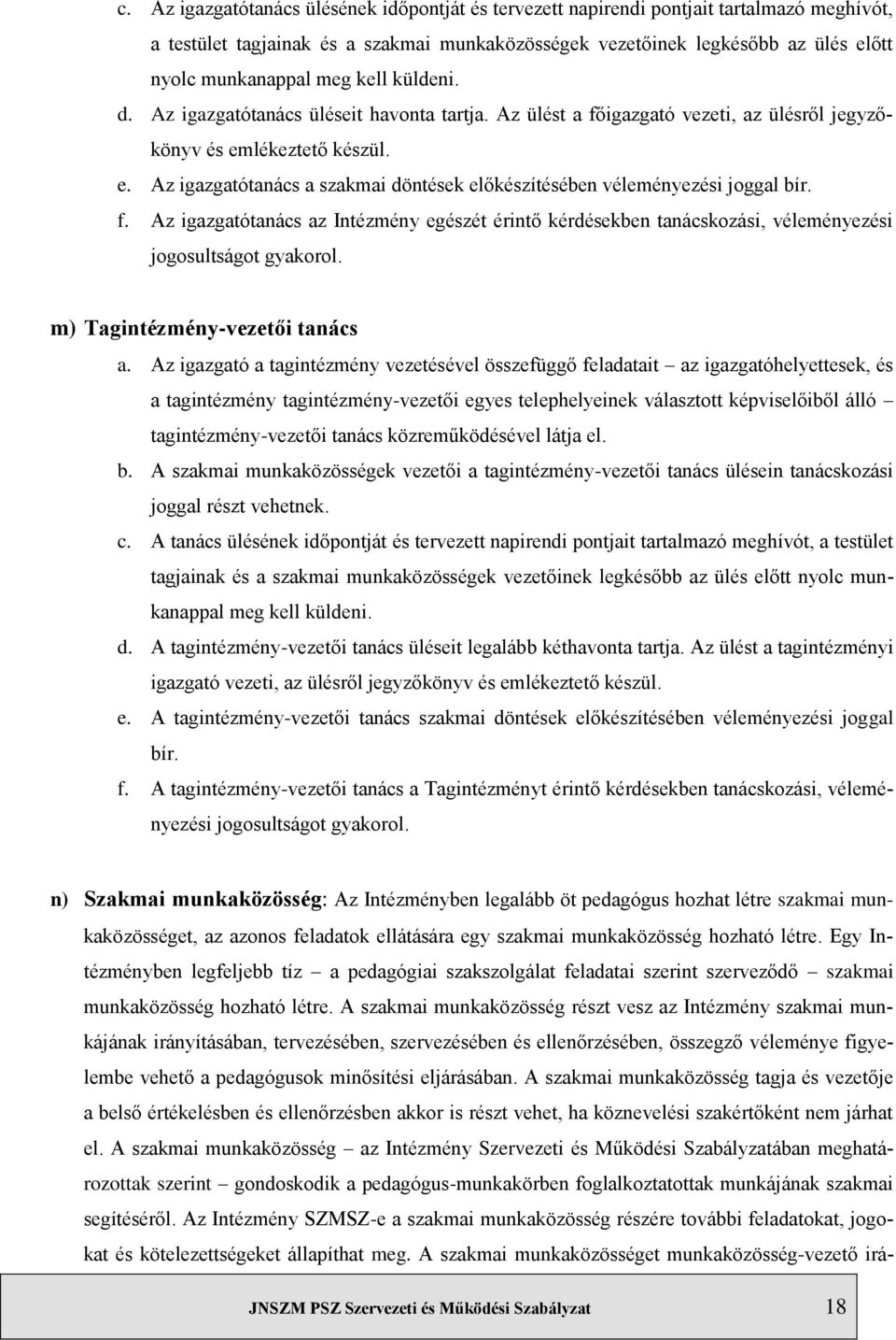 f. Az igazgatótanács az Intézmény egészét érintő kérdésekben tanácskozási, véleményezési jogosultságot gyakorol. m) Tagintézmény-vezetői tanács a.