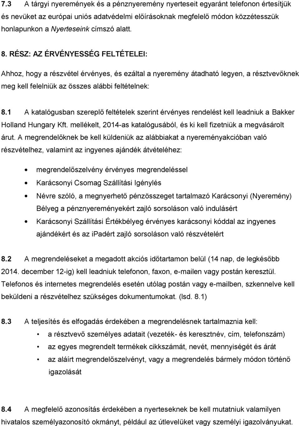 1 A katalógusban szereplő feltételek szerint érvényes rendelést kell leadniuk a Bakker Holland Hungary Kft. mellékelt, 2014-as katalógusából, és ki kell fizetniük a megvásárolt árut.