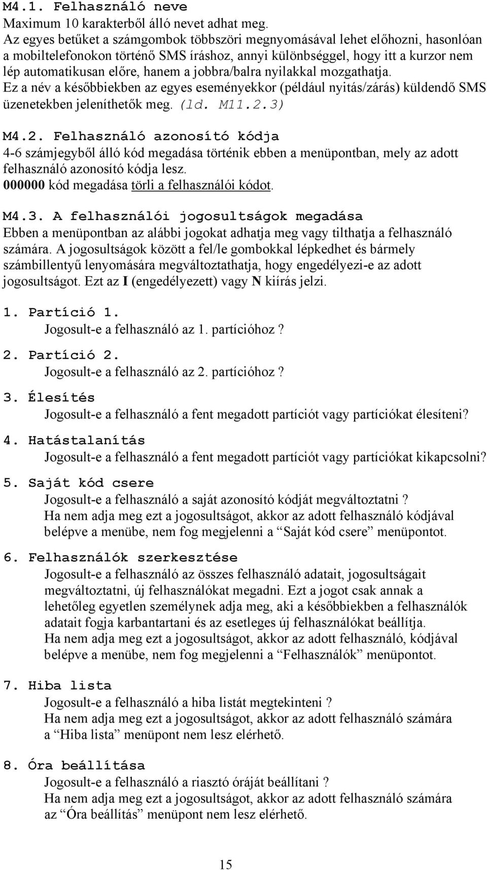 jobbra/balra nyilakkal mozgathatja. Ez a név a későbbiekben az egyes eseményekkor (például nyitás/zárás) küldendő SMS üzenetekben jeleníthetők meg. (ld. M11.2.