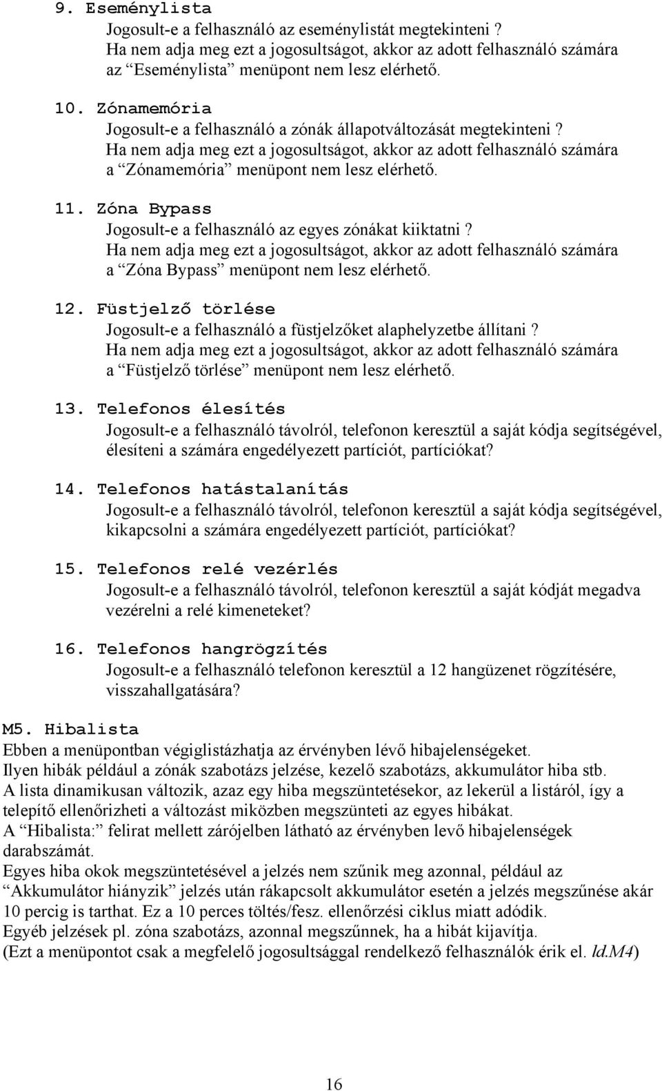 Zóna Bypass Jogosult-e a felhasználó az egyes zónákat kiiktatni? Ha nem adja meg ezt a jogosultságot, akkor az adott felhasználó számára a Zóna Bypass menüpont nem lesz elérhető. 12.