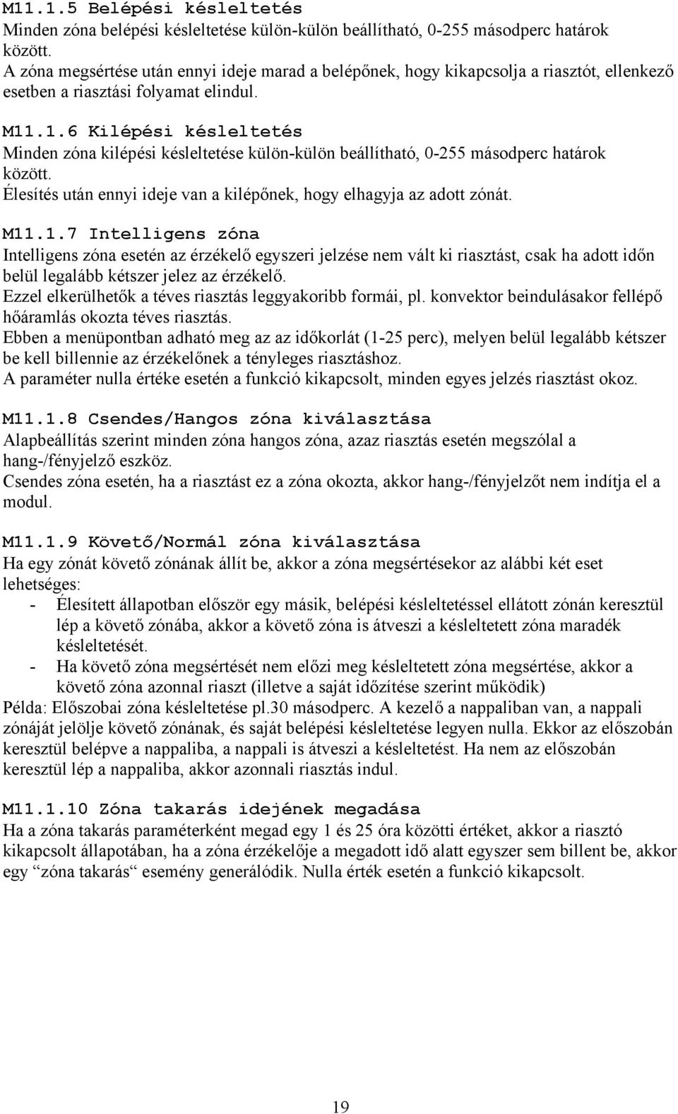 .1.6 Kilépési késleltetés Minden zóna kilépési késleltetése külön-külön beállítható, 0-255 másodperc határok között. Élesítés után ennyi ideje van a kilépőnek, hogy elhagyja az adott zónát. M11.1.7 Intelligens zóna Intelligens zóna esetén az érzékelő egyszeri jelzése nem vált ki riasztást, csak ha adott időn belül legalább kétszer jelez az érzékelő.