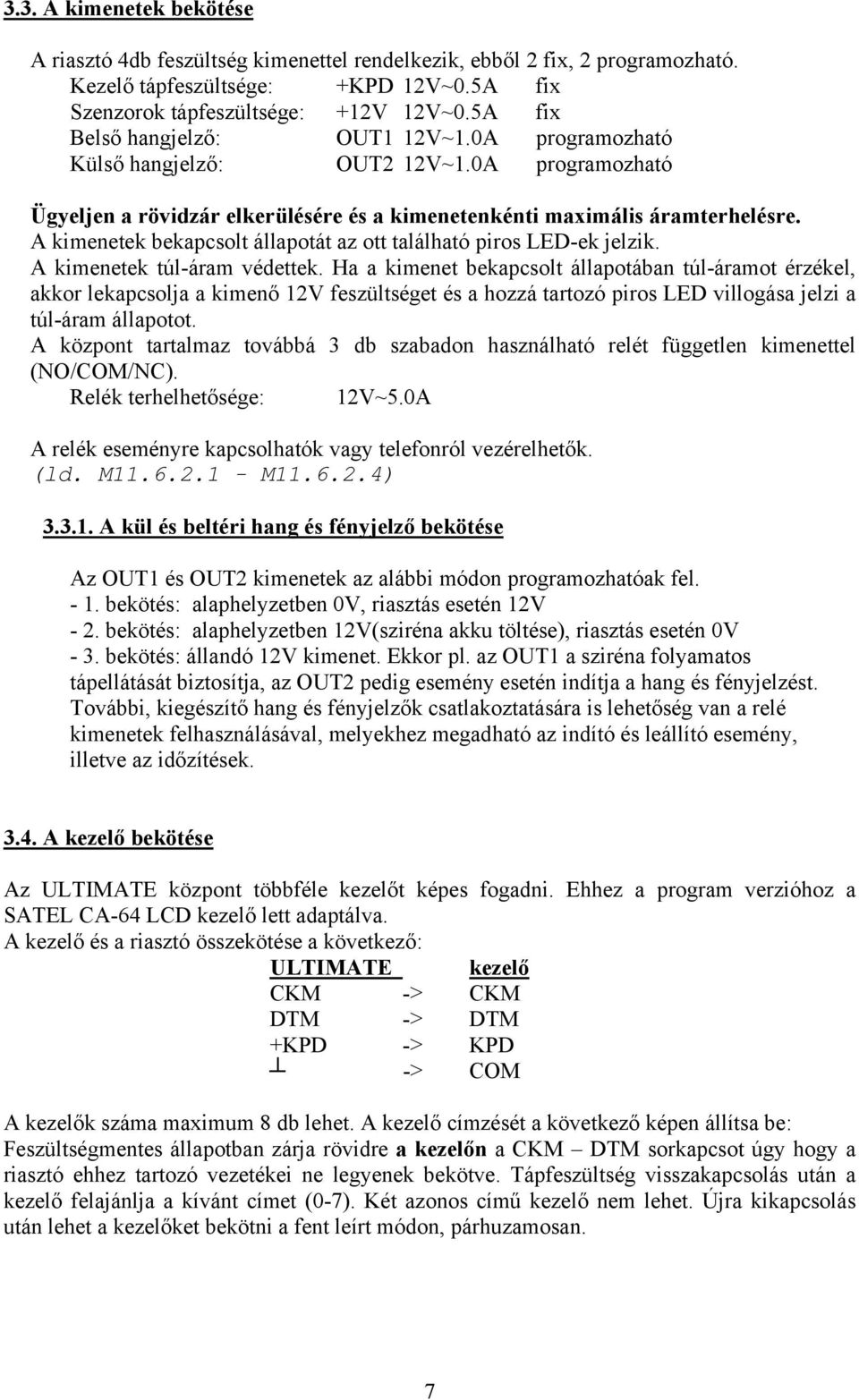 A kimenetek bekapcsolt állapotát az ott található piros LED-ek jelzik. A kimenetek túl-áram védettek.