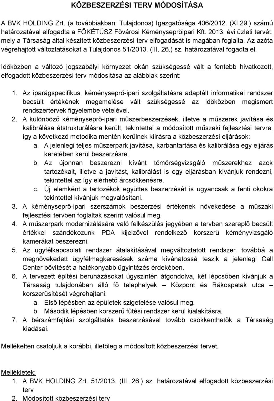 határozatával fogadta el. Időközben a változó jogszabályi környezet okán szükségessé vált a fentebb hivatkozott, elfogadott közbeszerzési terv módosítása az alábbiak : 1.