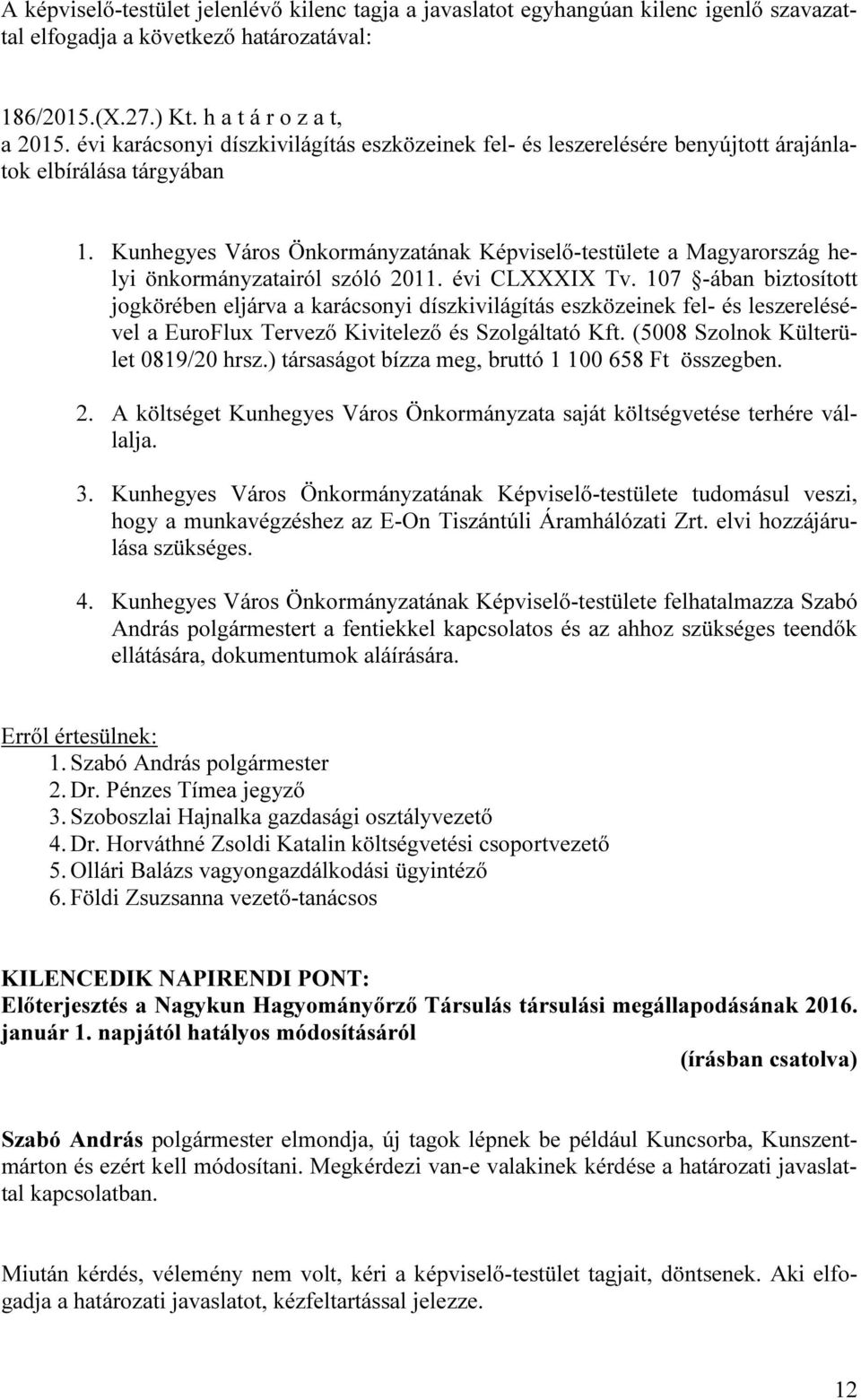 107 -ában biztosított jogkörében eljárva a karácsonyi díszkivilágítás eszközeinek fel- és leszerelésével a EuroFlux Tervező Kivitelező és Szolgáltató Kft. (5008 Szolnok Külterület 0819/20 hrsz.