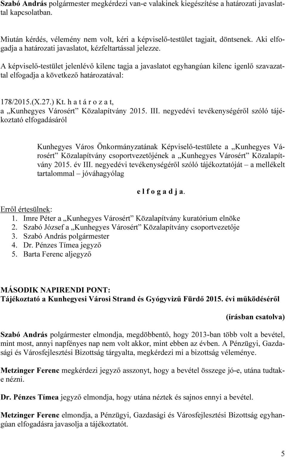 2015. év III. negyedévi tevékenységéről szóló tájékoztatóját a mellékelt tartalommal jóváhagyólag e l f o g a d j a. 1. Imre Péter a Kunhegyes Városért Közalapítvány kuratórium elnöke 2.