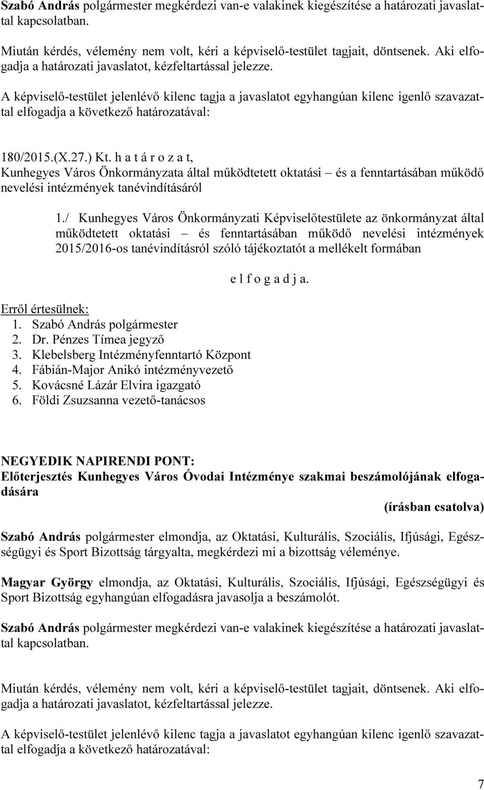 / Kunhegyes Város Önkormányzati Képviselőtestülete az önkormányzat által működtetett oktatási és fenntartásában működő nevelési intézmények 2015/2016-os tanévindításról szóló tájékoztatót a mellékelt