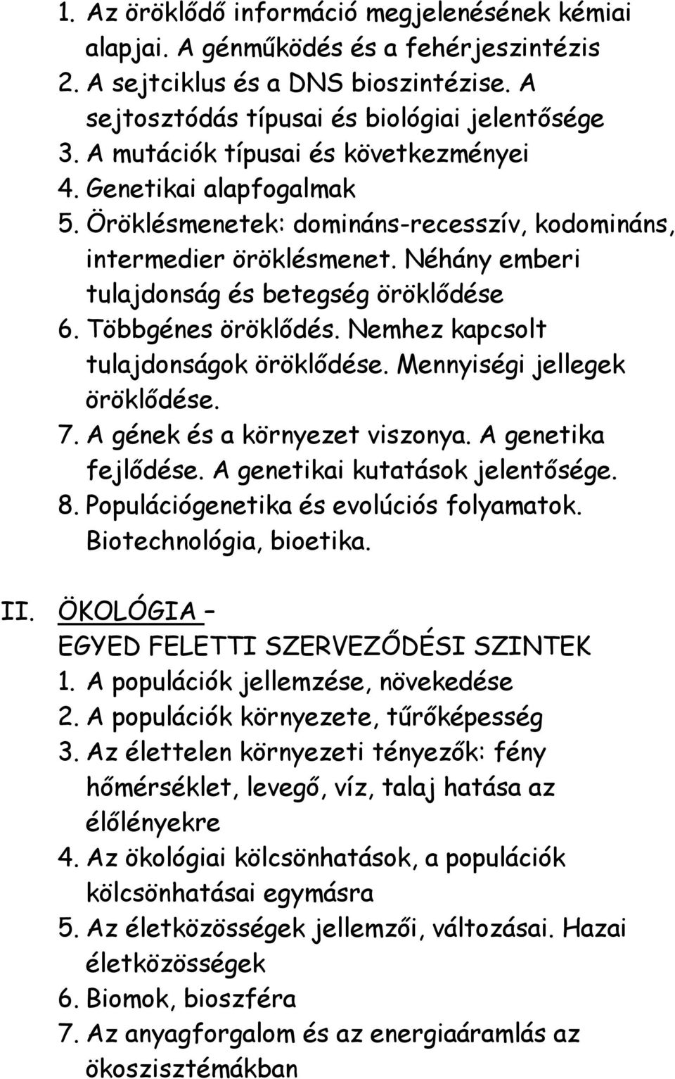 Többgénes öröklődés. Nemhez kapcsolt tulajdonságok öröklődése. Mennyiségi jellegek öröklődése. 7. A gének és a környezet viszonya. A genetika fejlődése. A genetikai kutatások jelentősége. 8.