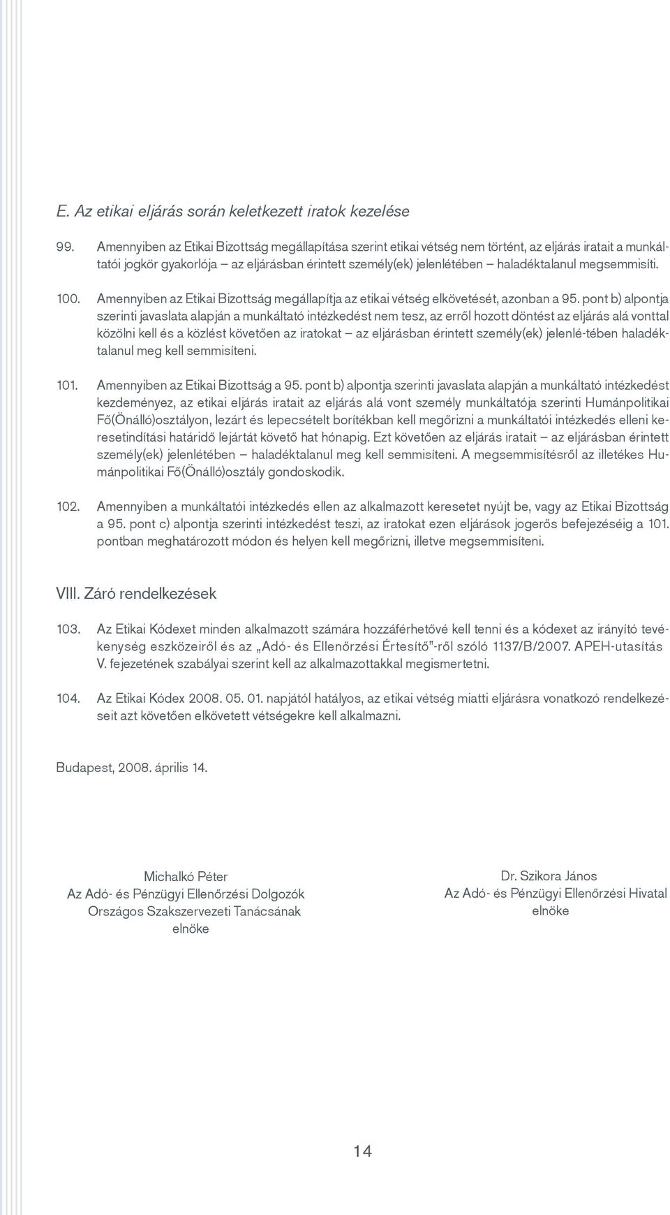 megsemmisíti. 100. Amennyiben az Etikai Bizottság megállapítja az etikai vétség elkövetését, azonban a 95.