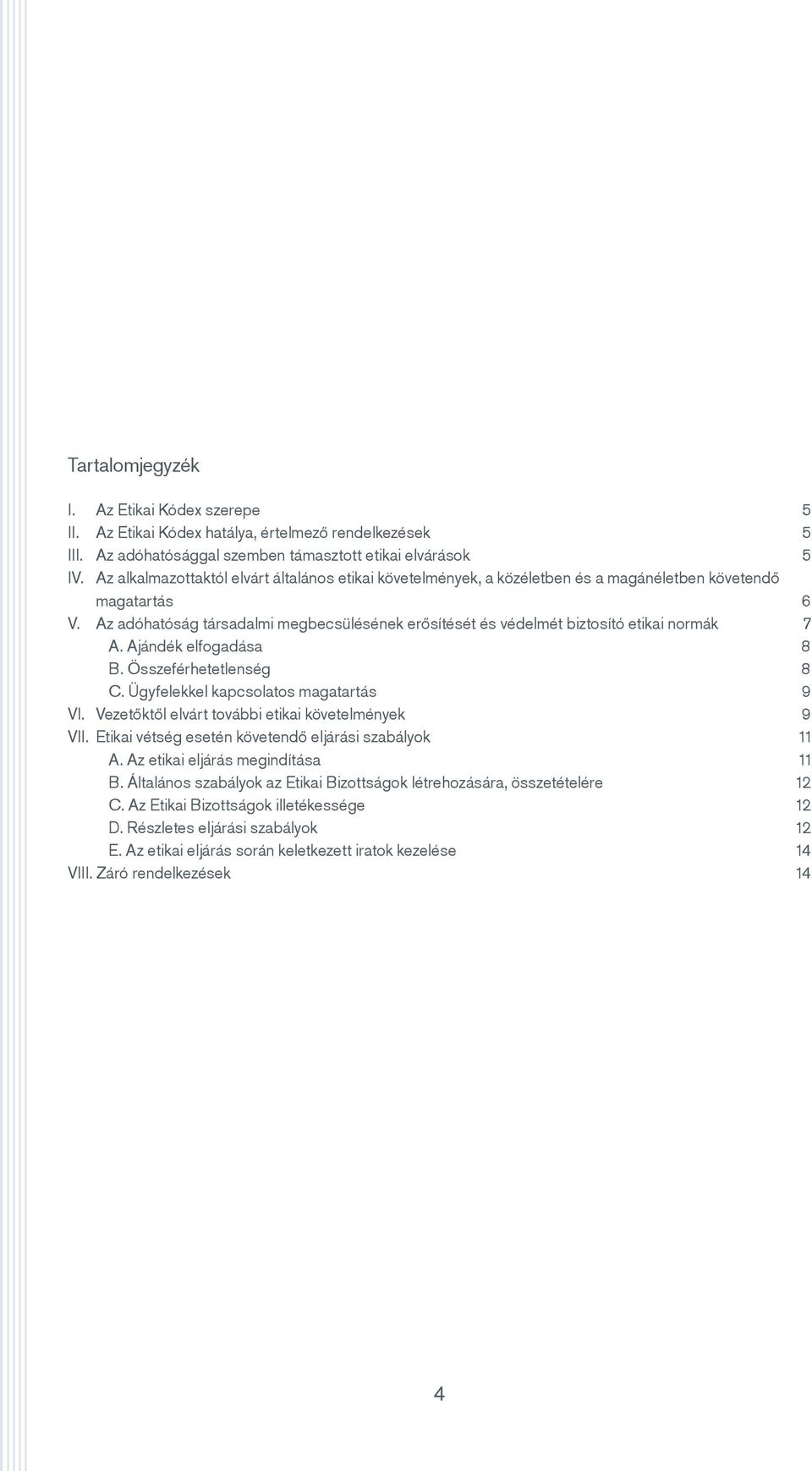 Az adóhatóság társadalmi megbecsülésének erősítését és védelmét biztosító etikai normák 7 A. Ajándék elfogadása 8 B. Összeférhetetlenség 8 C. Ügyfelekkel kapcsolatos magatartás 9 VI.