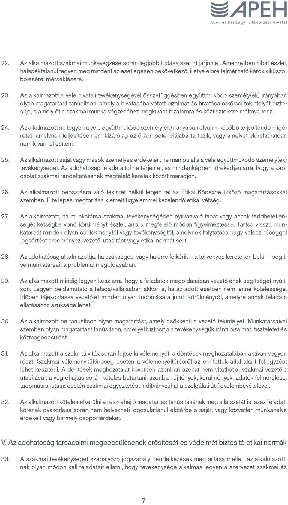 Az alkalmazott a vele hivatali tevékenységével összefüggésben együttműködő személy(ek) irányában olyan magatartást tanúsítson, amely a hivatásába vetett bizalmat és hivatása erkölcsi tekintélyét