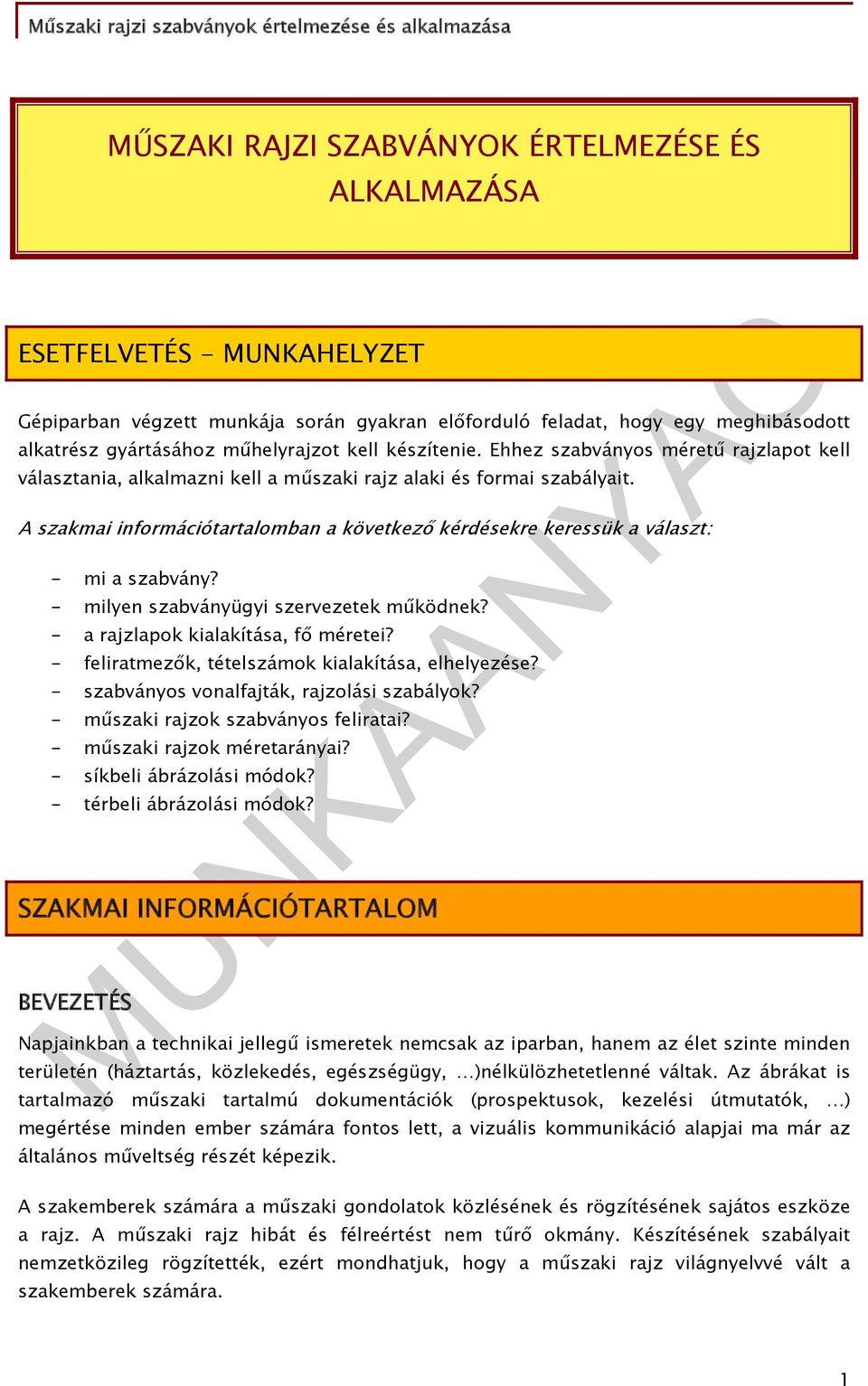 A szakmai információtartalomban a következő kérdésekre keressük a választ: - mi a szabvány? - milyen szabványügyi szervezetek működnek? - a rajzlapok kialakítása, fő méretei?