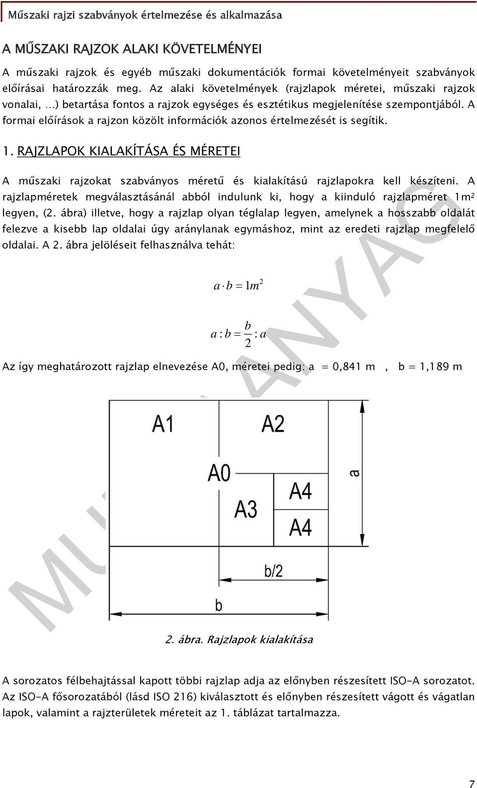 A formai előírások a rajzon közölt információk azonos értelmezését is segítik. 1. RAJZLAPOK KIALAKÍTÁSA ÉS MÉRETEI A műszaki rajzokat szabványos méretű és kialakítású rajzlapokra kell készíteni.