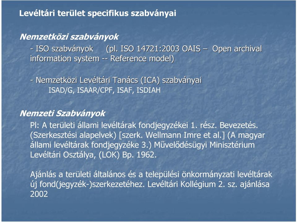 Nemzeti Szabványok Pl: A területi állami levéltárak fondjegyzékei 1. rész. Bevezetés. (Szerkesztési alapelvek) [szerk. Wellmann Imre et al.