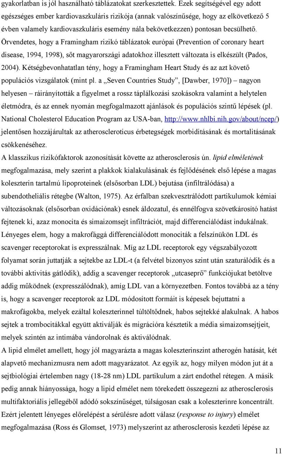 Örvendetes, hogy a Framingham rizikó táblázatok európai (Prevention of coronary heart disease, 1994, 1998), sőt magyarországi adatokhoz illesztett változata is elkészült (Pados, 2004).