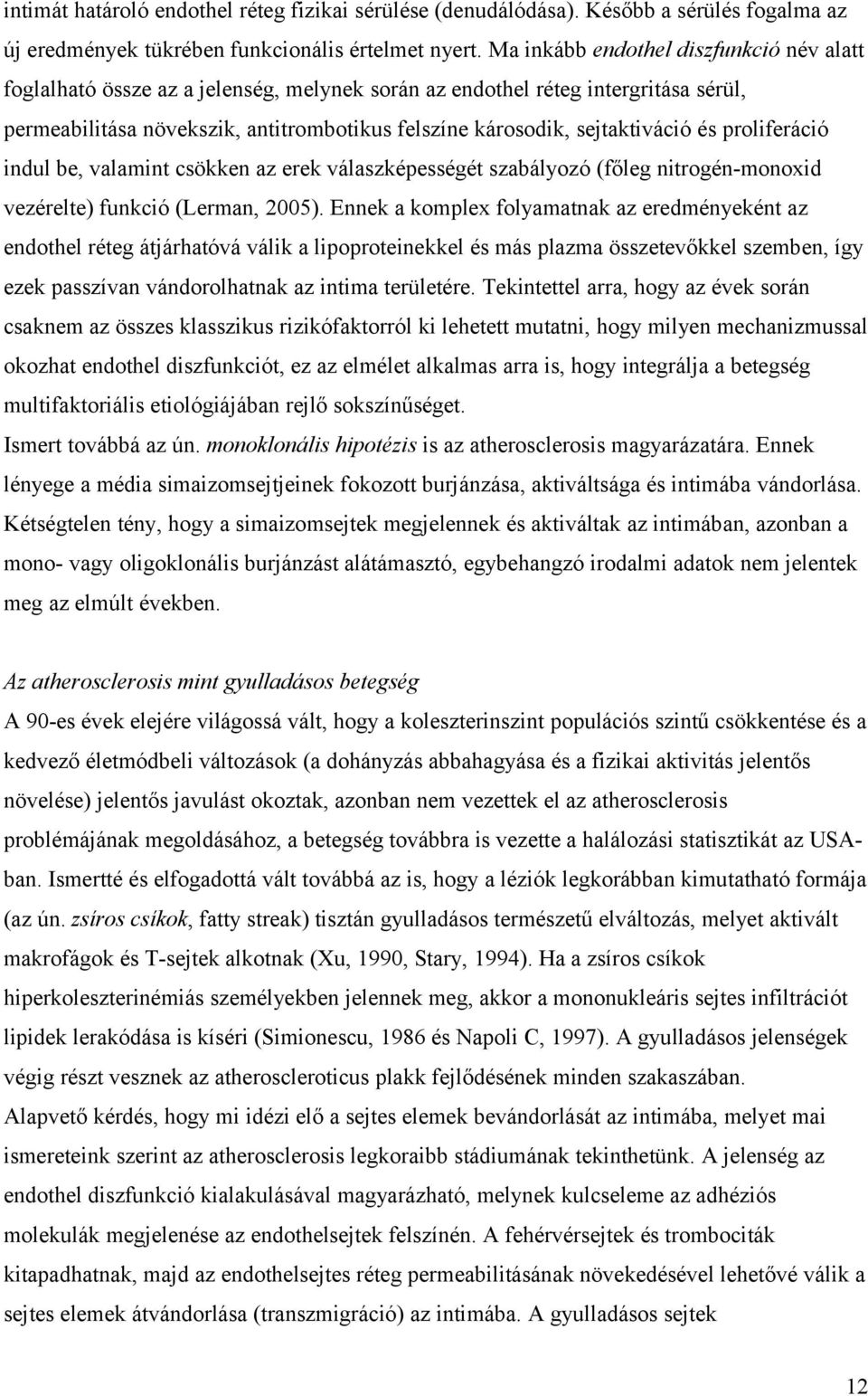 sejtaktiváció és proliferáció indul be, valamint csökken az erek válaszképességét szabályozó (főleg nitrogén-monoxid vezérelte) funkció (Lerman, 2005).