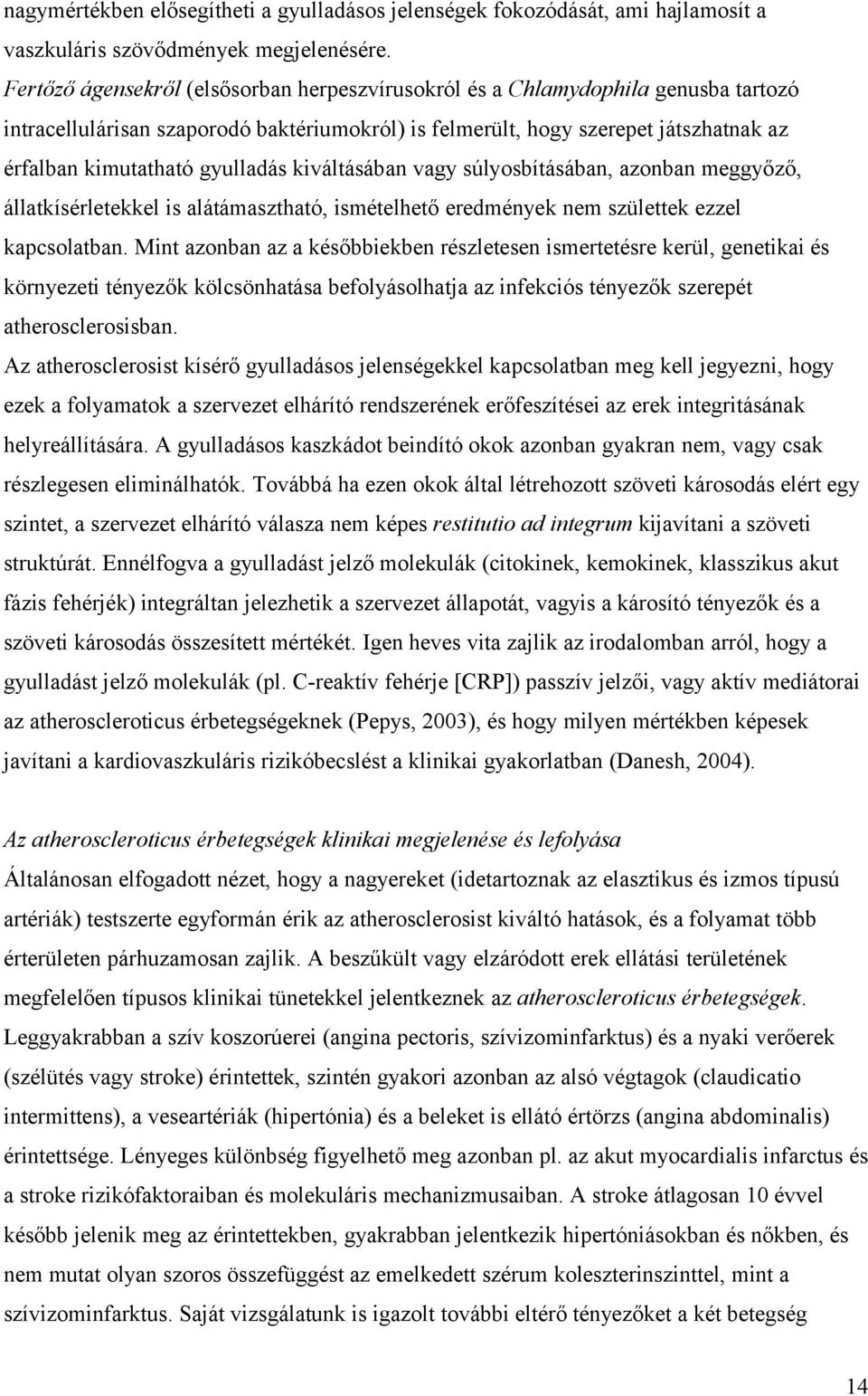 gyulladás kiváltásában vagy súlyosbításában, azonban meggyőző, állatkísérletekkel is alátámasztható, ismételhető eredmények nem születtek ezzel kapcsolatban.