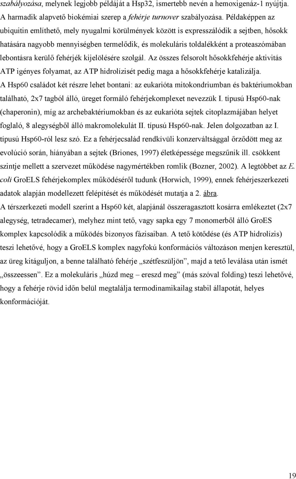 lebontásra kerülő fehérjék kijelölésére szolgál. Az összes felsorolt hősokkfehérje aktivitás ATP igényes folyamat, az ATP hidrolízisét pedig maga a hősokkfehérje katalizálja.