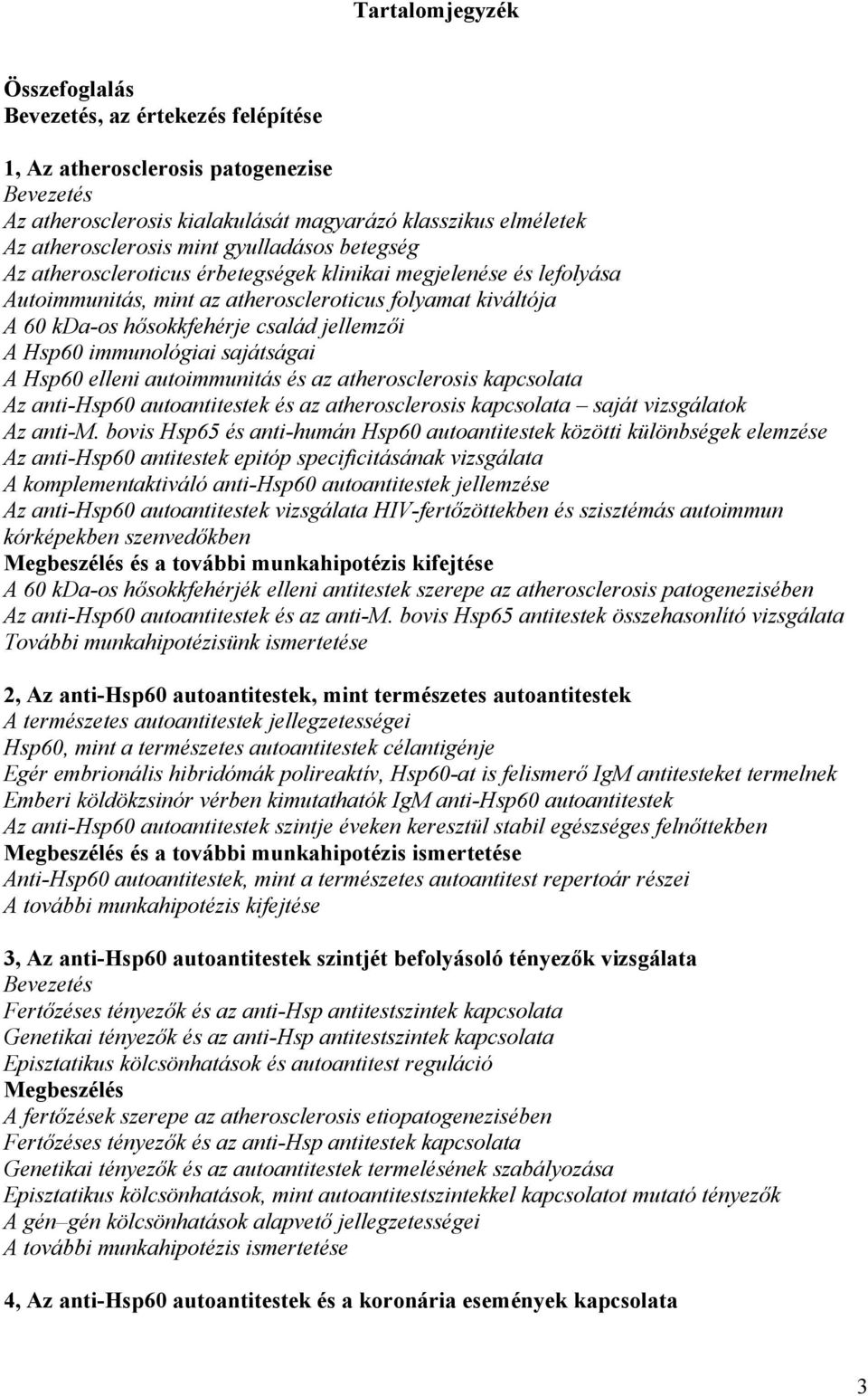 immunológiai sajátságai A Hsp60 elleni autoimmunitás és az atherosclerosis kapcsolata Az anti-hsp60 autoantitestek és az atherosclerosis kapcsolata saját vizsgálatok Az anti-m.