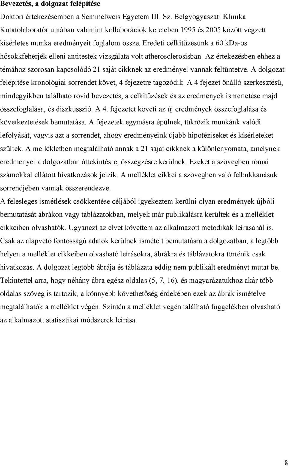 Eredeti célkitűzésünk a 60 kda-os hősokkfehérjék elleni antitestek vizsgálata volt atherosclerosisban.