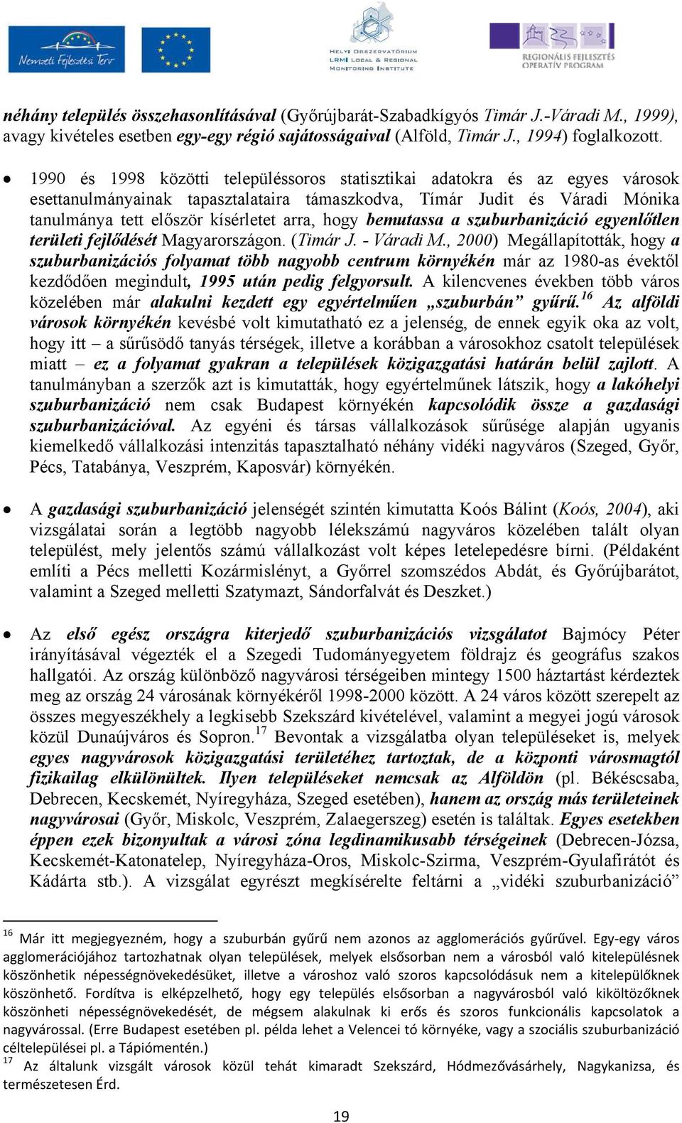 hogy bemutassa a szuburbanizáció egyenlıtlen területi fejlıdését Magyarországon. (Timár J. - Váradi M.