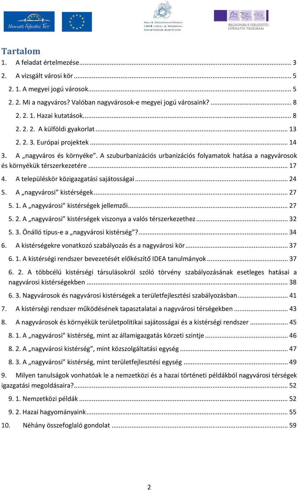 .. 17 4. A településkör közigazgatási sajátosságai... 24 5. A nagyvárosi kistérségek... 27 5. 1. A nagyvárosi kistérségek jellemzői... 27 5. 2. A nagyvárosi kistérségek viszonya a valós térszerkezethez.