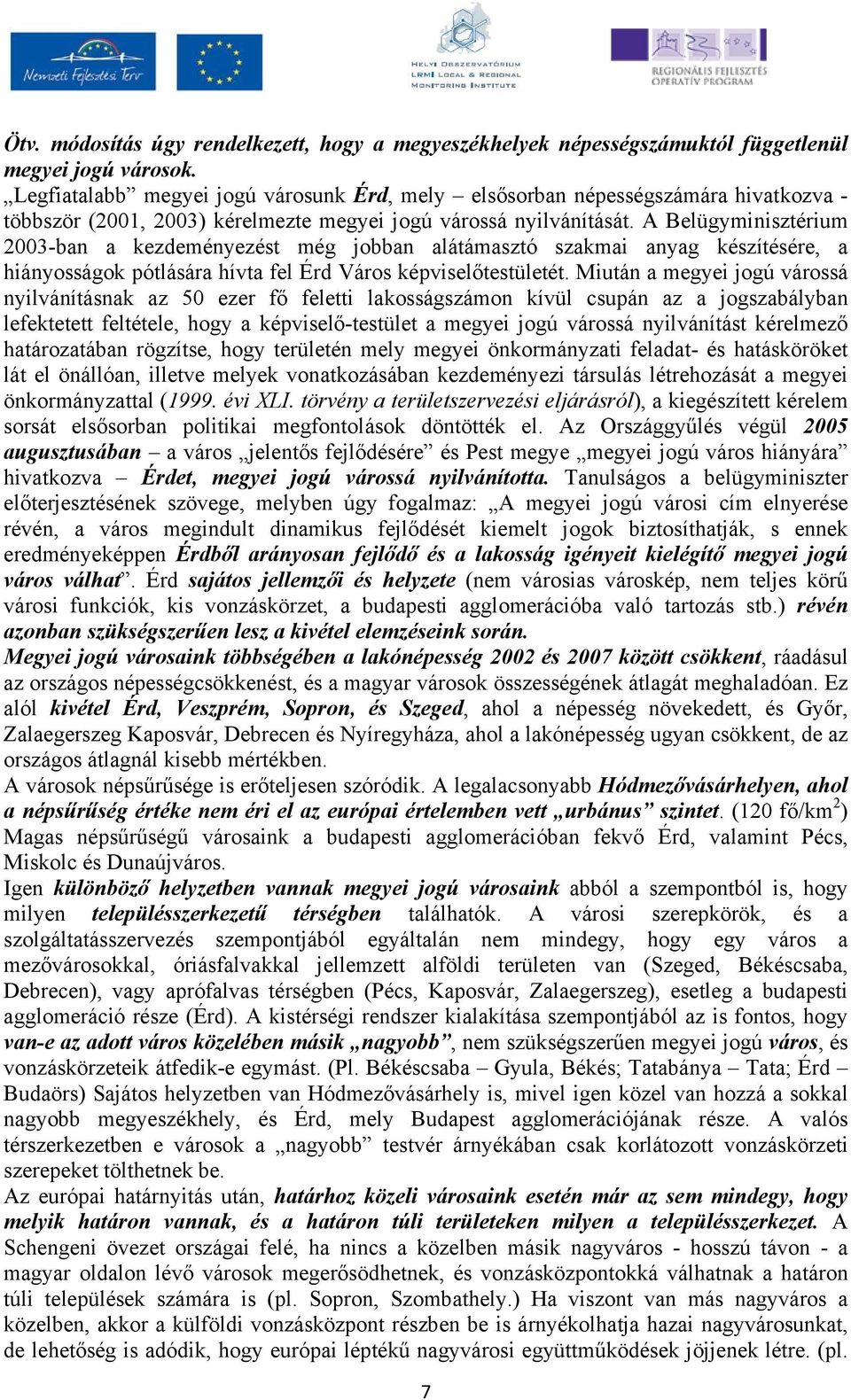 A Belügyminisztérium 2003-ban a kezdeményezést még jobban alátámasztó szakmai anyag készítésére, a hiányosságok pótlására hívta fel Érd Város képviselıtestületét.