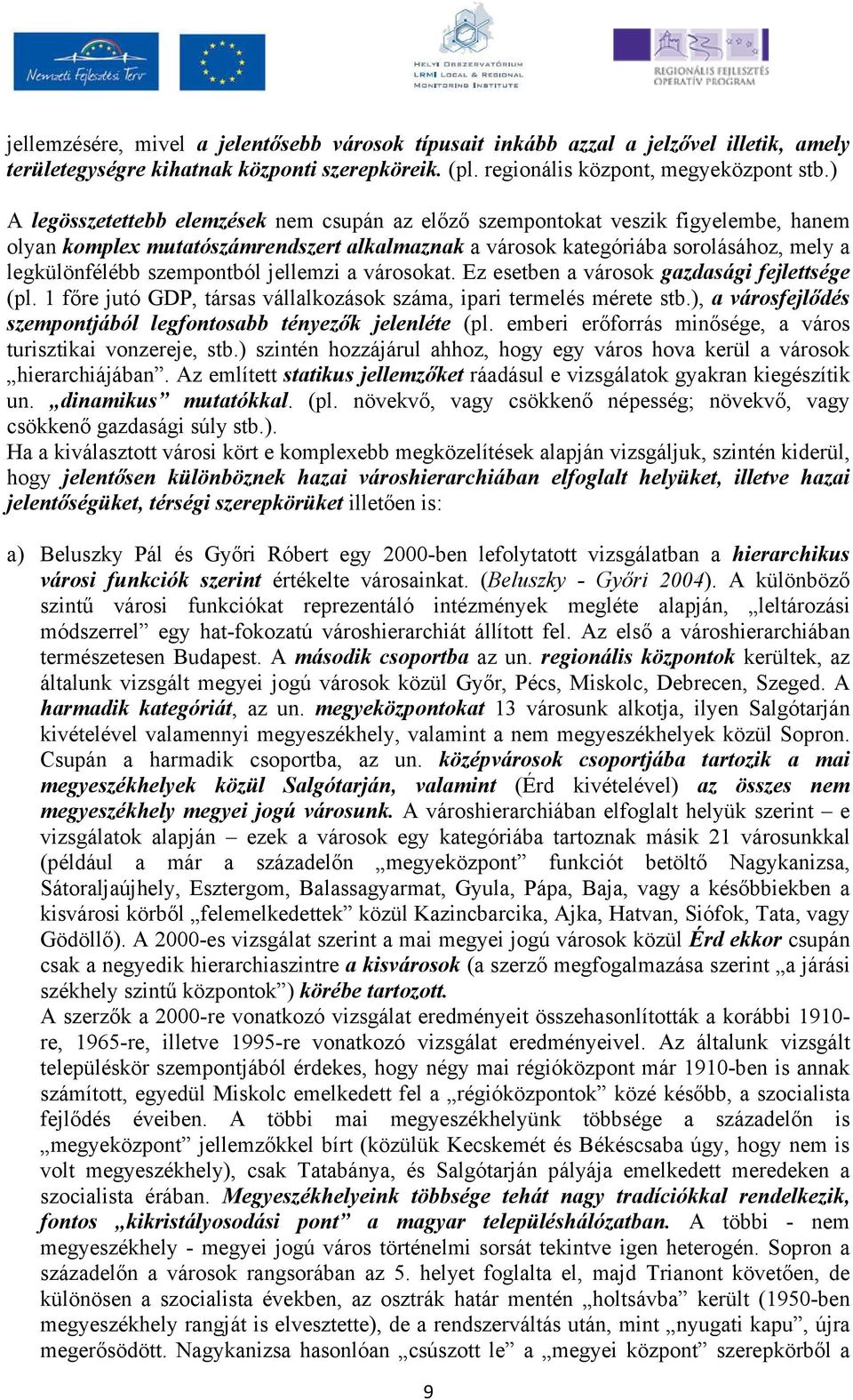 szempontból jellemzi a városokat. Ez esetben a városok gazdasági fejlettsége (pl. 1 fıre jutó GDP, társas vállalkozások száma, ipari termelés mérete stb.