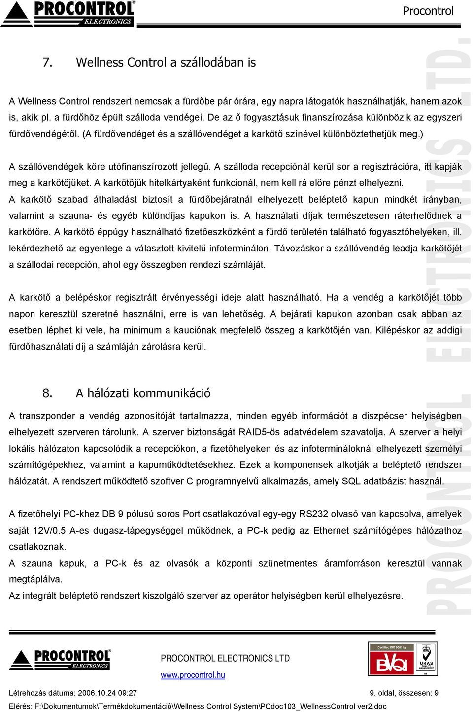 ) A szállóvendégek köre utófinanszírozott jellegű. A szálloda recepciónál kerül sor a regisztrációra, itt kapják meg a karkötőjüket.