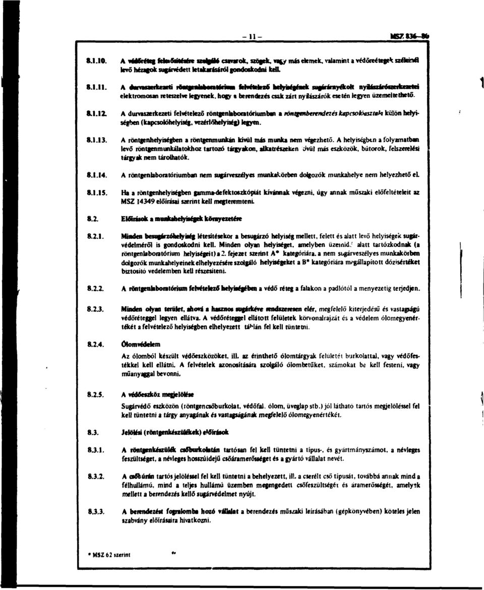 12. A durvaszerkezeti felvételező röntgenlaboratóriurnban a röntgenberendezés kapcsolóasztah külön helyiségben (kapcsolóhelyiség, vezérlőhelyiség) legyen. 8.1.13.