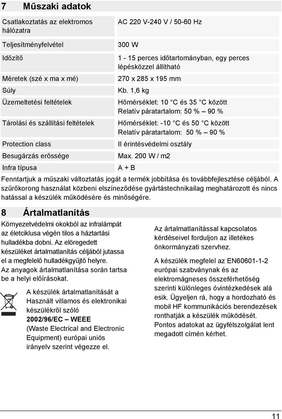 1,6 kg Hőmérséklet: 10 C és 35 C között Relatív páratartalom: 50 % 90 % Hőmérséklet: -10 C és 50 C között Relatív páratartalom: 50 % 90 % II érintésvédelmi osztály Max.