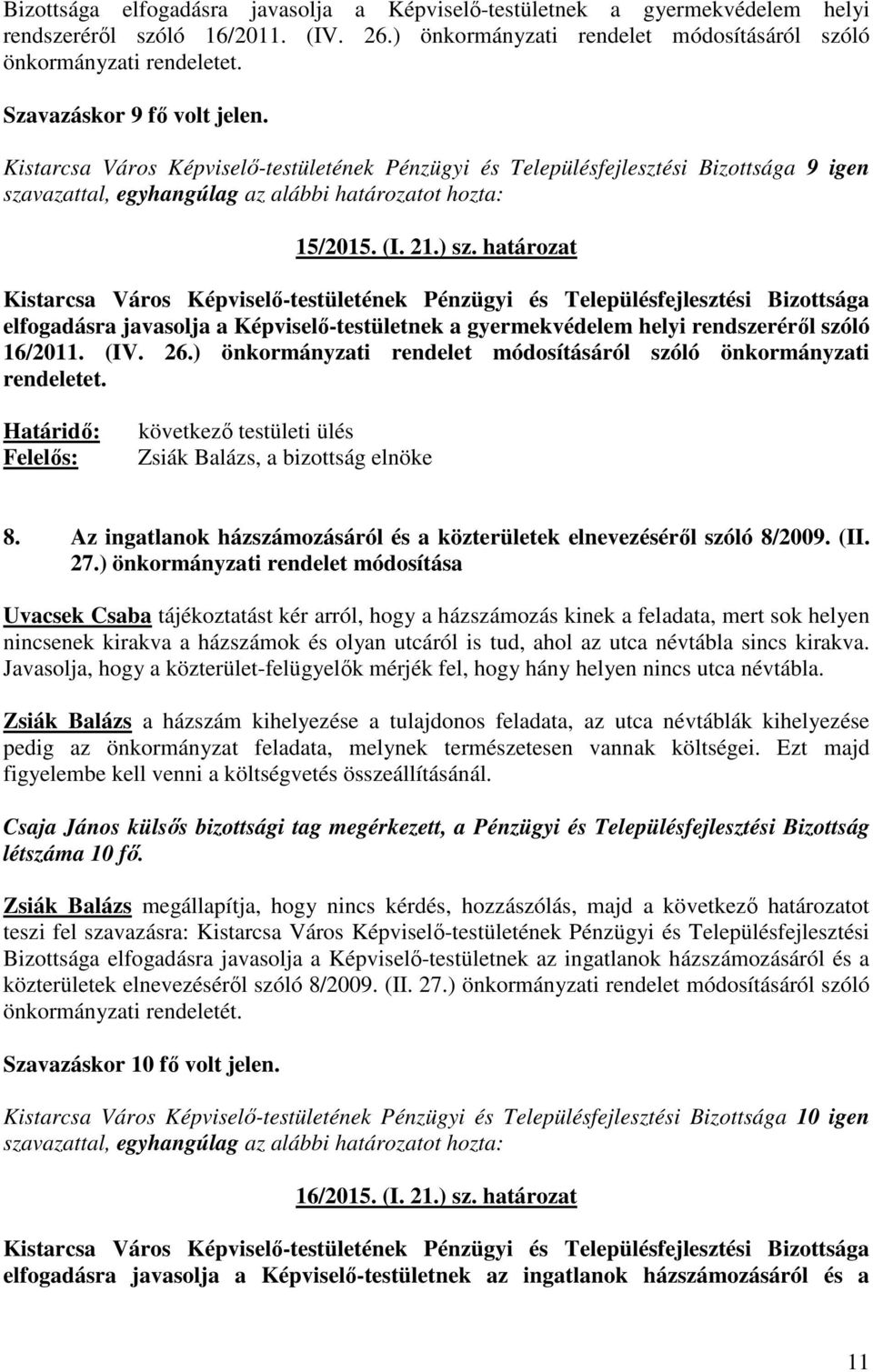 ) önkormányzati rendelet módosításáról szóló önkormányzati rendeletet. 8. Az ingatlanok házszámozásáról és a közterületek elnevezéséről szóló 8/2009. (II. 27.