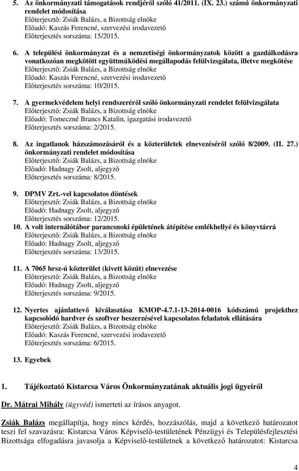 7. A gyermekvédelem helyi rendszeréről szóló önkormányzati rendelet felülvizsgálata Előadó: Tomeczné Brancs Katalin, igazgatási irodavezető Előterjesztés sorszáma: 2/2015. 8.