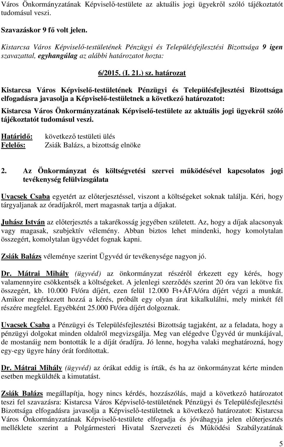 Az Önkormányzat és költségvetési szervei működésével kapcsolatos jogi tevékenység felülvizsgálata Uvacsek Csaba egyetért az előterjesztéssel, viszont a költségeket soknak találja.