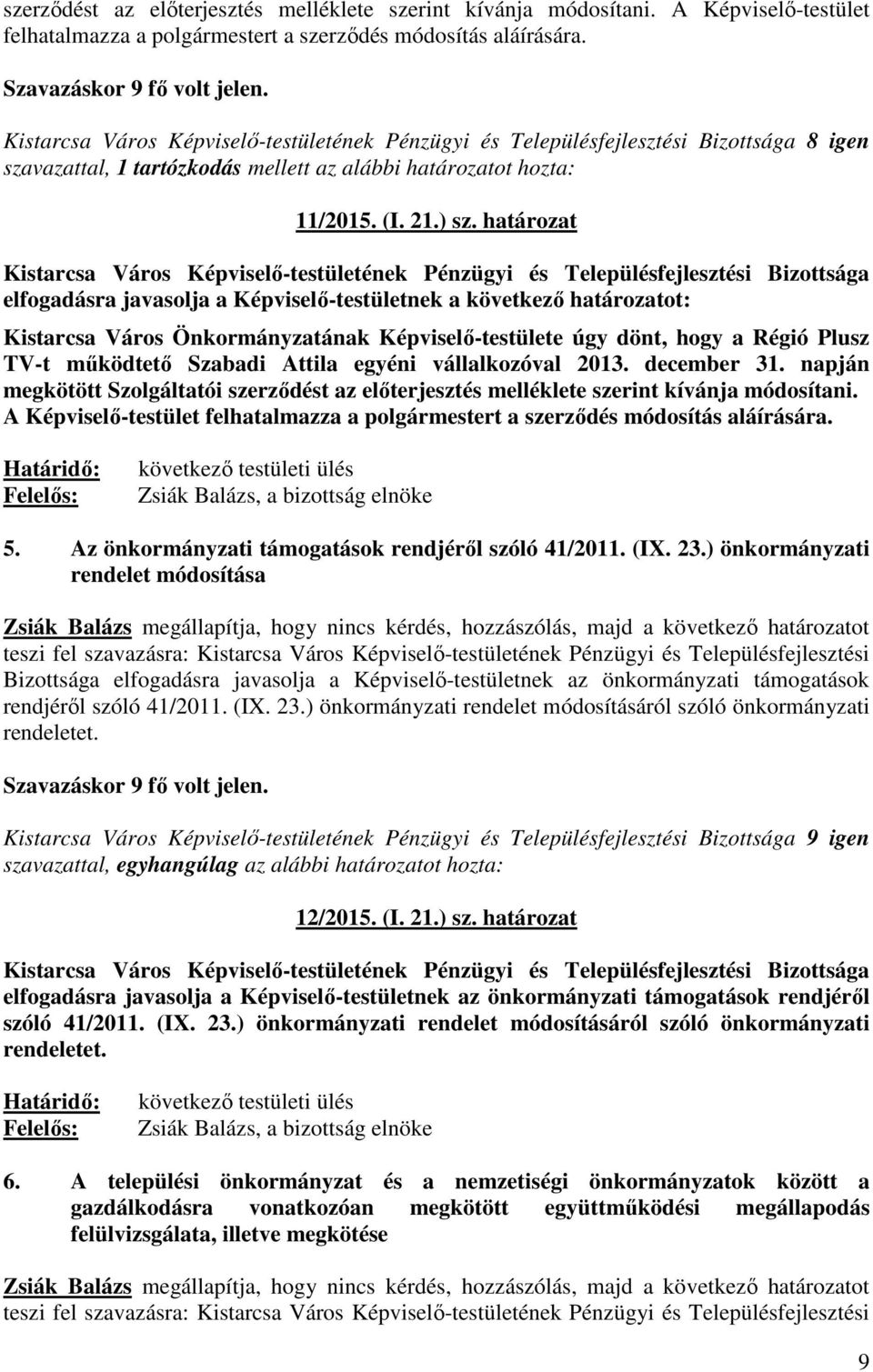 határozat Kistarcsa Város Önkormányzatának Képviselő-testülete úgy dönt, hogy a Régió Plusz TV-t működtető Szabadi Attila egyéni vállalkozóval 2013. december 31. napján megkötött Szolgáltatói  5.