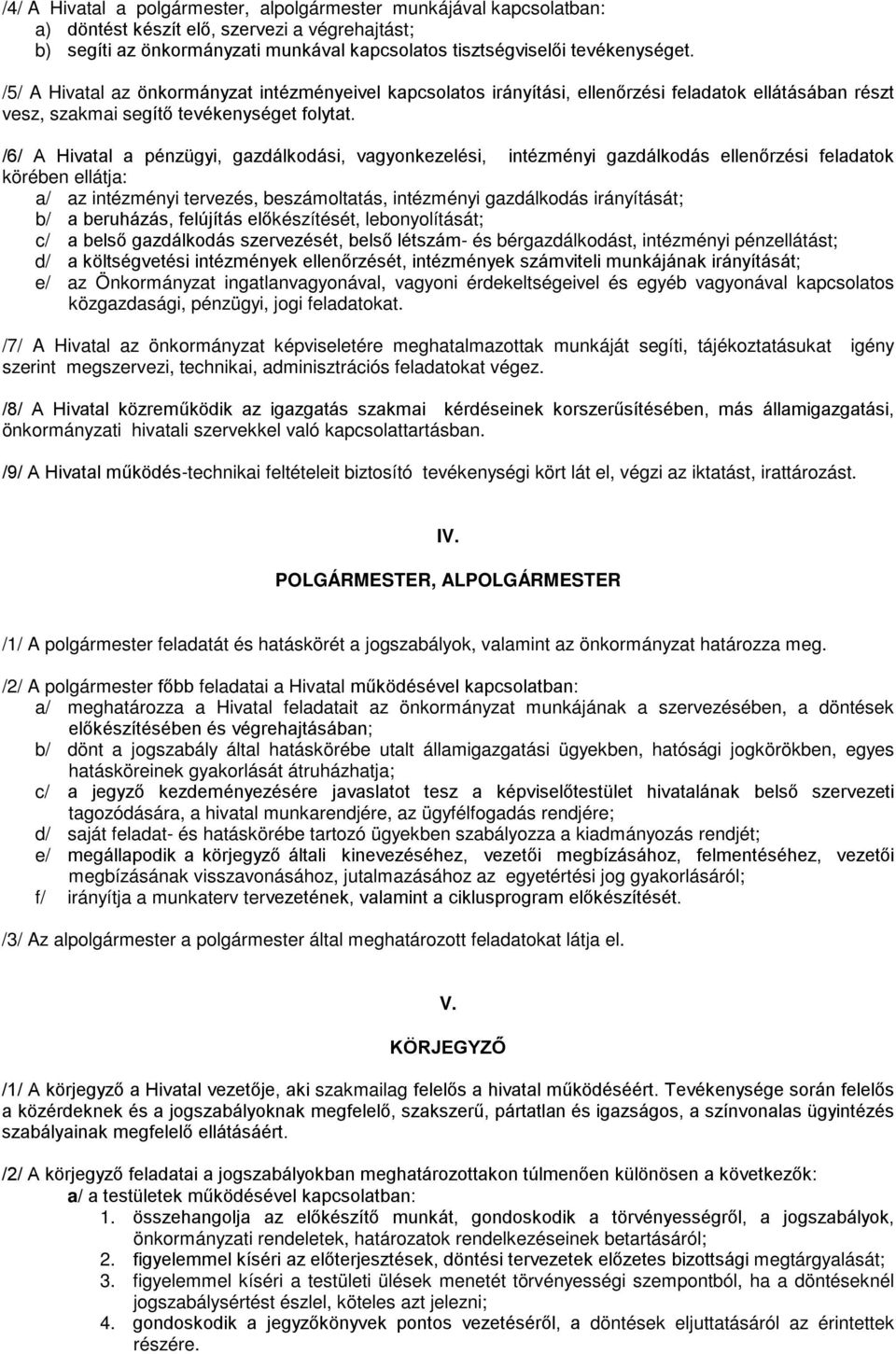 /6/ A Hivatal a pénzügyi, gazdálkodási, vagyonkezelési, intézményi gazdálkodás ellenőrzési feladatok körében ellátja: a/ az intézményi tervezés, beszámoltatás, intézményi gazdálkodás irányítását; b/