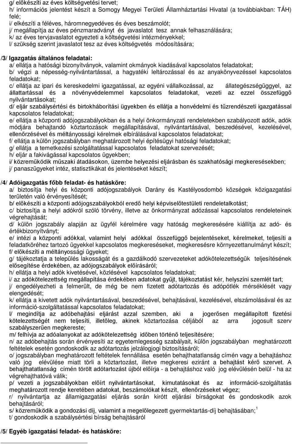 tesz az éves költségvetés módosítására; /3/ Igazgatás általános feladatai: a/ ellátja a hatósági bizonyítványok, valamint okmányok kiadásával kapcsolatos feladatokat; b/ végzi a