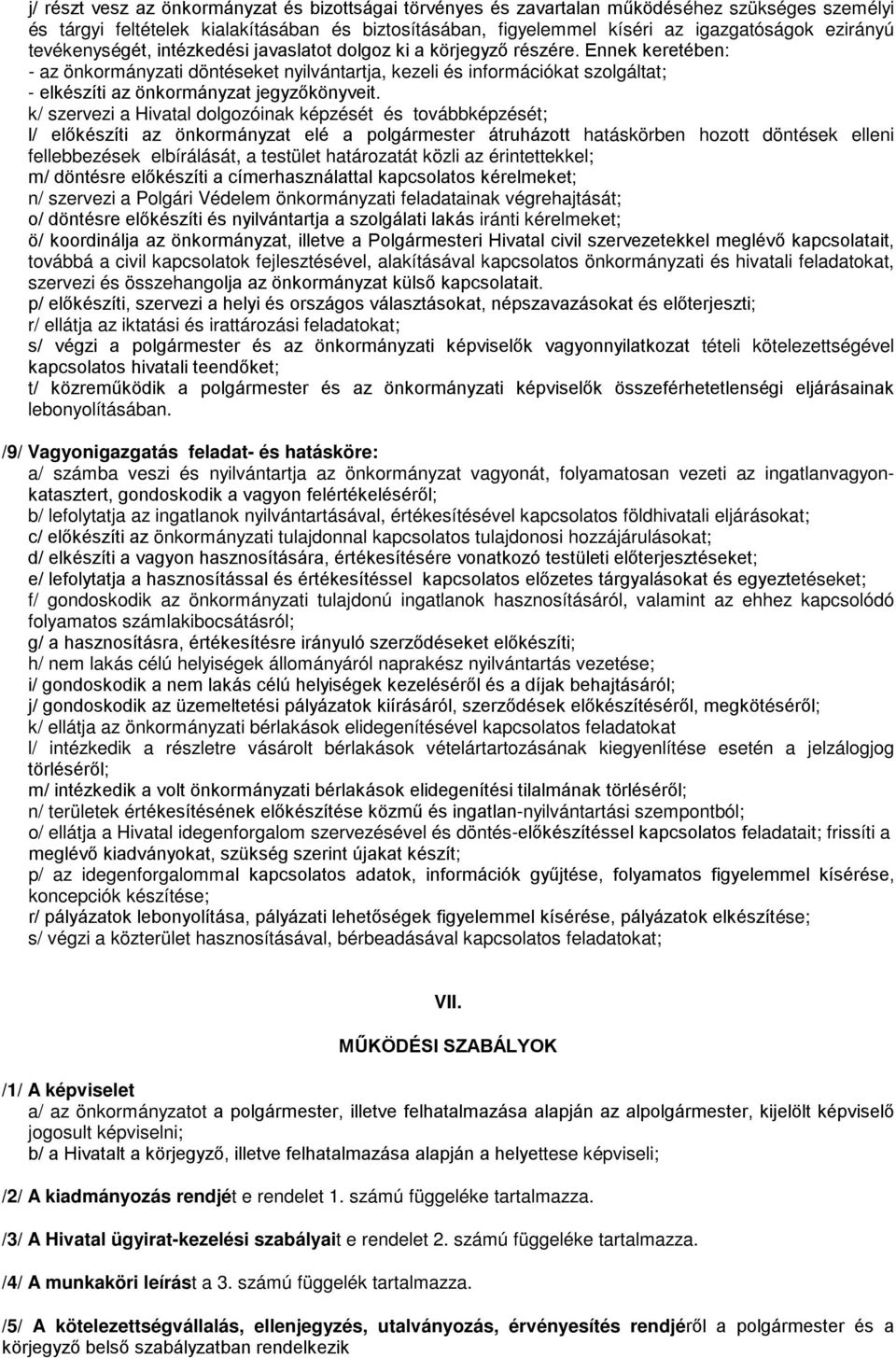 Ennek keretében: - az önkormányzati döntéseket nyilvántartja, kezeli és információkat szolgáltat; - elkészíti az önkormányzat jegyzőkönyveit.