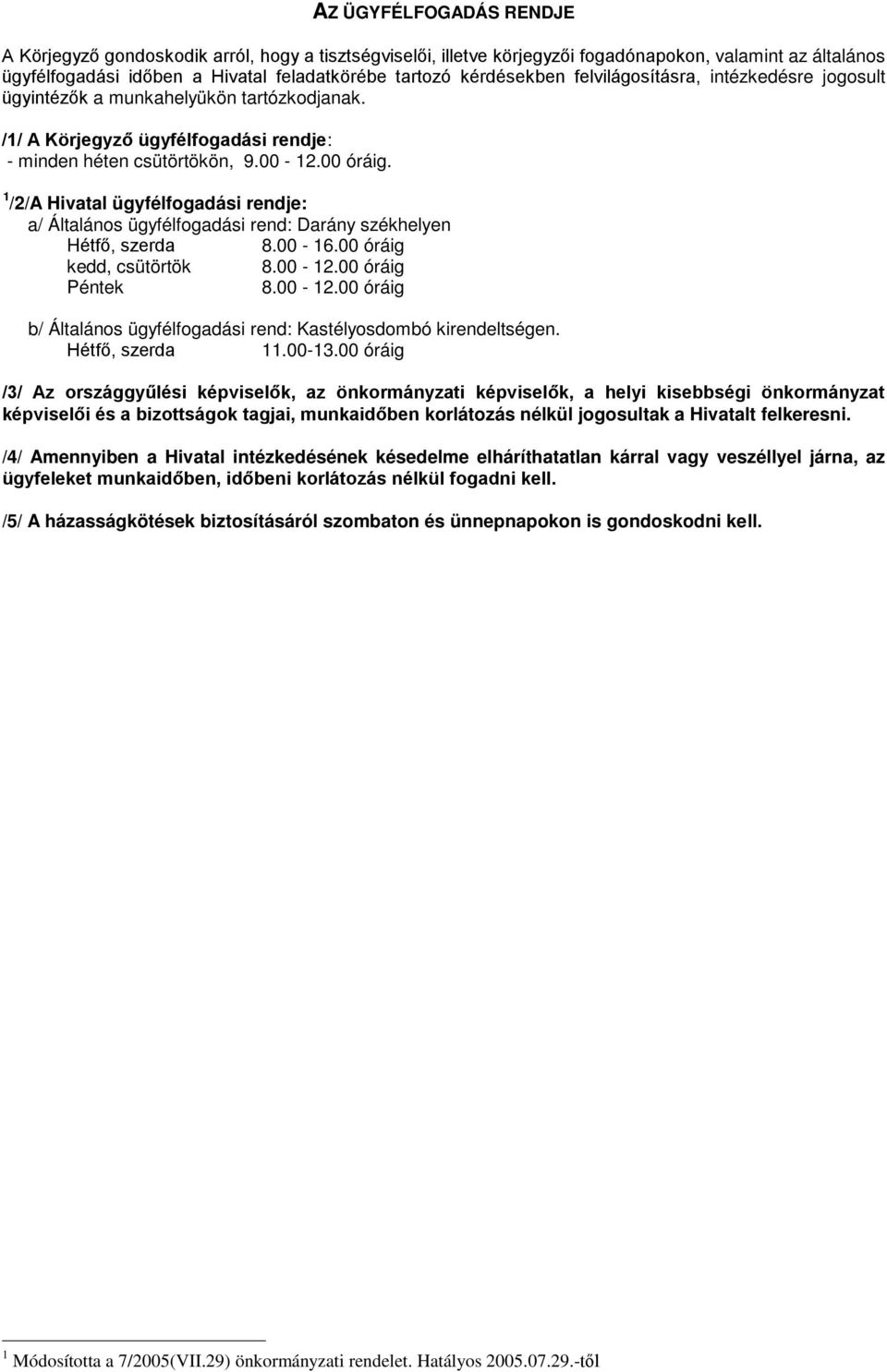 1 /2/A Hivatal ügyfélfogadási rendje: a/ Általános ügyfélfogadási rend: Darány székhelyen Hétfő, szerda 8.00-16.00 óráig kedd, csütörtök 8.00-12.