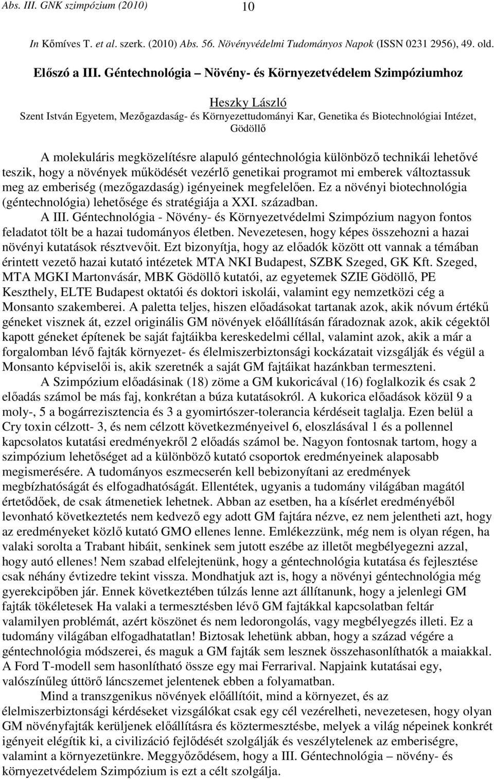 megközelítésre alapuló géntechnológia különböző technikái lehetővé teszik, hogy a növények működését vezérlő genetikai programot mi emberek változtassuk meg az emberiség (mezőgazdaság) igényeinek