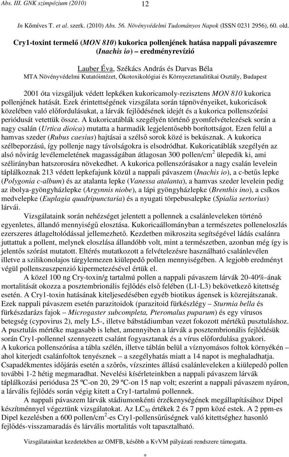 Környezetanalitikai Osztály, Budapest 2001 óta vizsgáljuk védett lepkéken kukoricamoly-rezisztens MON 810 kukorica pollenjének hatását.