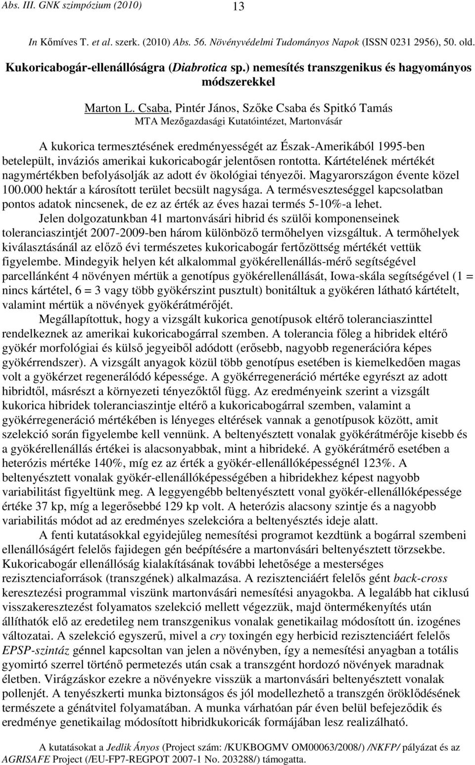 Csaba, Pintér János, Szőke Csaba és Spitkó Tamás MTA Mezőgazdasági Kutatóintézet, Martonvásár A kukorica termesztésének eredményességét az Észak-Amerikából 1995-ben betelepült, inváziós amerikai