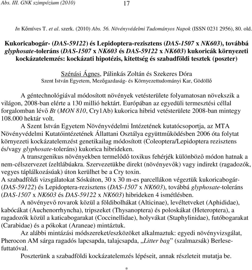 kitettség és szabadföldi tesztek (poszter) Szénási Ágnes, Pálinkás Zoltán és Szekeres Dóra Szent István Egyetem, Mezőgazdaság- és Környezettudományi Kar, Gödöllő A géntechnológiával módosított