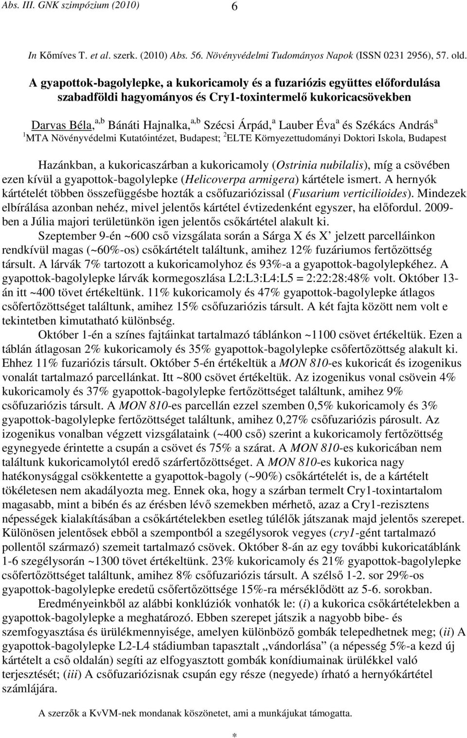 Lauber Éva a és Székács András a 1 MTA Növényvédelmi Kutatóintézet, Budapest; 2 ELTE Környezettudományi Doktori Iskola, Budapest Hazánkban, a kukoricaszárban a kukoricamoly (Ostrinia nubilalis), míg